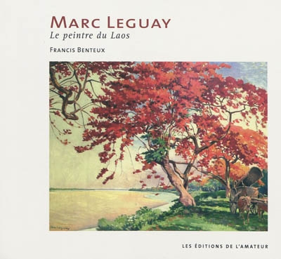 Marc Leguay : le peintre du Laos : [exposition, Charleville-Mézières, Musée de l'Ardenne, 5 novembre 2009-31 mars 2010]
