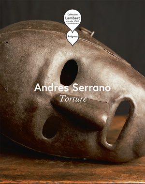 Andres Serrano, Torture : [exposition], Collection Lambert, musée d'art contemporain, Avignon, [3 juillet-25 septembre 2016]