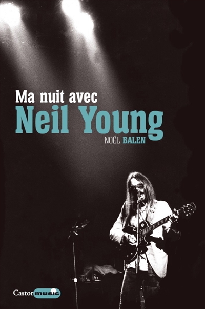 Ma nuit avec Neil Young ; suivi de Sa vie, entre deux nuits