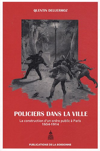 Policiers dans la ville : la construction d'un ordre public à Paris (1854-1914)