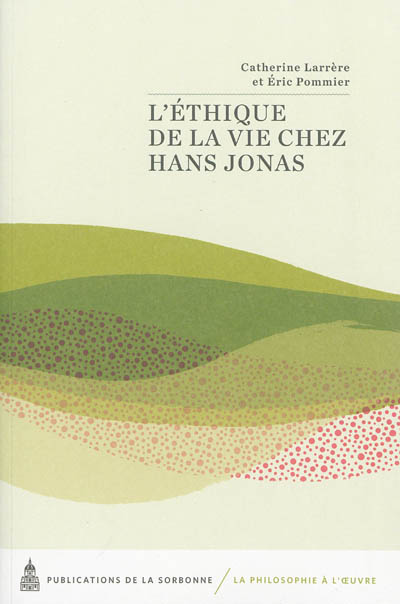 L'éthique de la vie chez Hans Jonas : actes du colloque international... à l'Université Paris 1 Panthéon-Sorbonne les 25 et 26 février 2011
