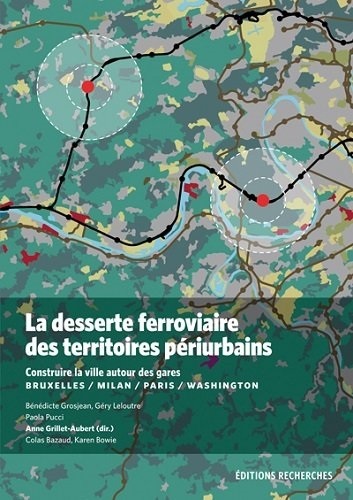 La desserte ferroviaire des territoires périurbains : Construire la ville autour des gares : Bruxelles / Milan / Paris / Washington