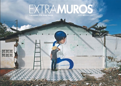 Extra-muros : chroniques d'un globe-painter