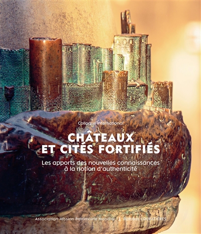 Châteaux et cités fortifiés : les apports des nouvelles connaissances à la notion d'authenticité : colloque international organisé du 27 au 29 septembre 2018 à la Cité de Carcassonne (France)