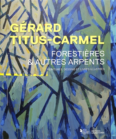 Gérard Titus-Carmel, forestières & autres arpents : peintures, dessins et livres illustrés