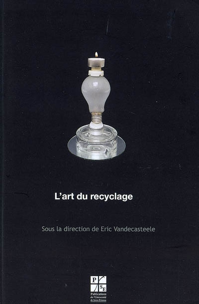 L'art du recyclage : [actes du colloque, Saint-Étienne, 28-29 novembre 2006]
