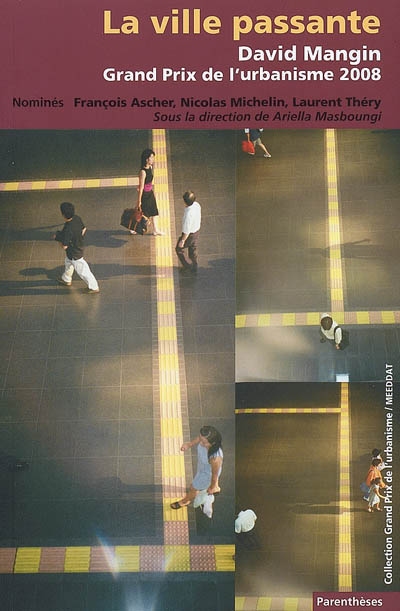 Grand prix de l'urbanisme 2008 : David Mangin : La ville passante : nominés, François Ascher, Nicolas Michelin, Laurent Théry