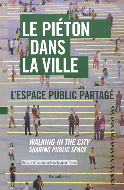 Le piéton dans la ville : l'espace public partagé = Walking in the city : sharing public space : Amsterdam, Copenhagen, Lausanne, London, Lyon, Paris, Wien