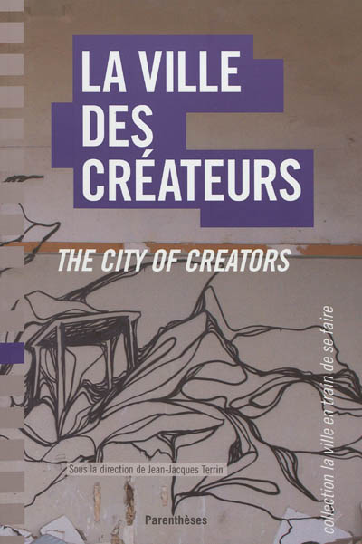 La ville des créateurs : Berlin, Birmingham, Lausanne, Lyon, Montpellier, Montréal, Nantes = The city of creators
