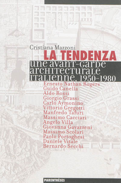 La Tendenza : une avant-garde italienne, 1950-1980 : Ernesto Nathan Rogers, Guido Canella, Aldo Rossi, Giorgio Grassi, Carlo Aymonino...