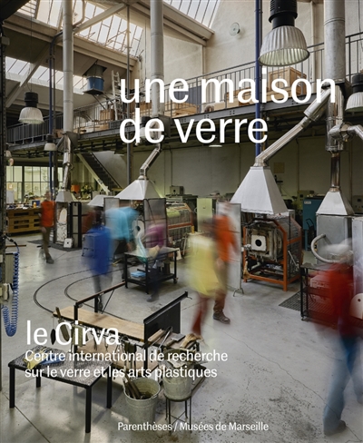 Une maison de verre : le Cirva, Centre international de recherche sur le verre et les arts plastiques