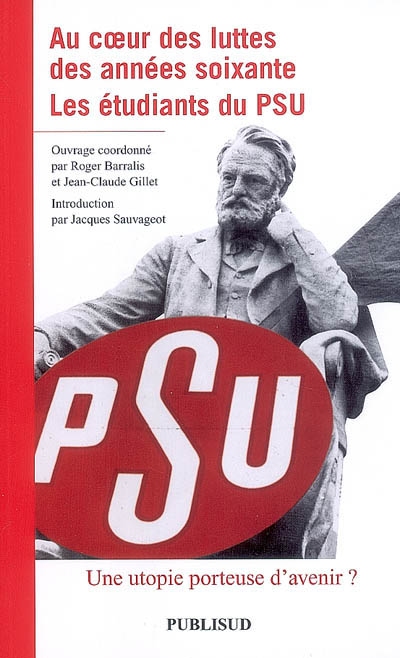 Au coeur des luttes des années soixante : les étudiants du PSU : une utopie porteuse d'avenir ?