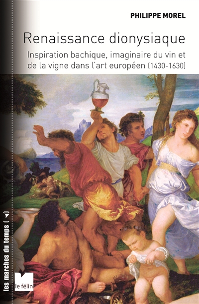 Renaissance dionysiaque : inspiration bachique, imaginaire du vin et de la vigne dans l'art européen (1430-1630)