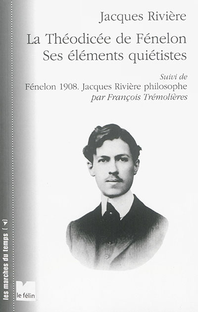La théodicée de Fénelon : ses éléments quiétistes Suivi de Fénelon 1908 : Jacques Rivière philosophe