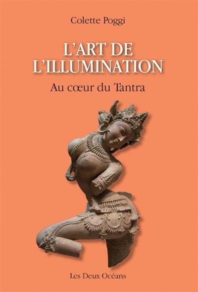 L'art de l'illumination : au coeur du tantra : la voie non duelle de la reconnaissance intérieure, pratyabhijñā, selon Utpaladeva, Xe siècle, et Abhinavagupta, Xe-XIe siècles, maîtres du shivaïsme du Cachemire
