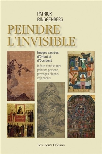 Peindre l'invisible : images sacrées d'Orient et d'Occident : icônes chrétiennes, peinture persane, paysages chinois et japonais