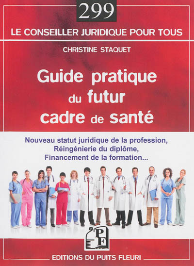 Guide pratique du futur cadre de santé : nouveau statut juridique de la profession, réingénierie du diplôme, financement de la formation...