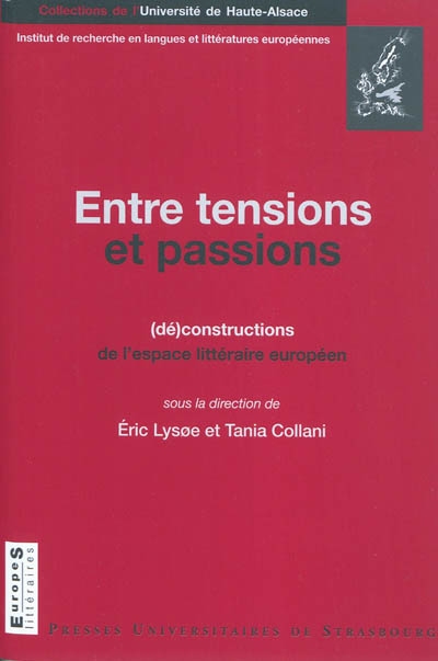 Entre tensions et passions : (dé)constructions de l'espace littéraire européen : [actes du colloque international, 11-13 octobre 2007, Université de Haute-Alsace]