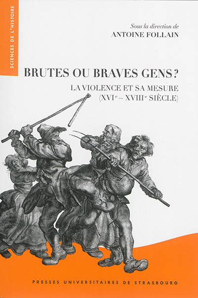 Brutes ou braves gens ? : la violence et sa mesure, XVIe-XVIIIe siècle
