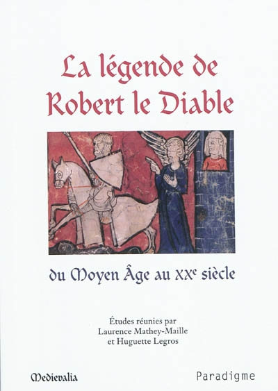 La légende de Robert le Diable du Moyen âge au XXe siècle : actes du colloque international de l'Université de Caen des 17 et 18 septembre 2009