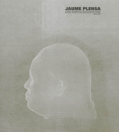 Jaume Plensa : livres, estampes et multiples sur papier, 1978-2012