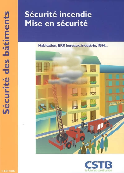 Sécurité incendie, mise en sécurité : habitation, ERP, bureaux, industrie, IGH : sécurité des bâtiments