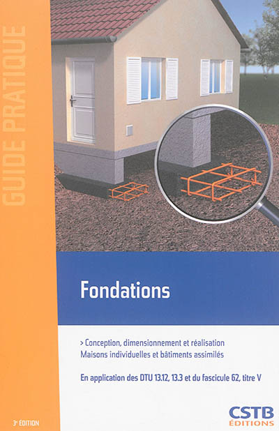 Fondations : conception, dimensionnement et réalisation : maisons individuelles et bâtiments assimilés : en application des DTU 13.12, 13.3 et du fascicule 62, titre V