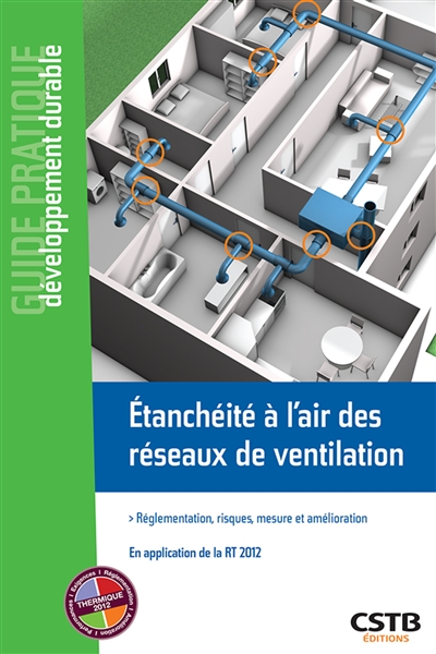 Étanchéité à l'air des réseaux de ventilation : réglementation, risques, mesure et amélioration : en application de la RT 2012