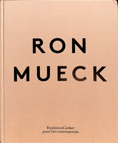 Ron Mueck : [exposition, Paris, Fondation Cartier pour l'art contemporain, 8 juin - 5 novembre 2023 ; Milan, Triennale Milano, décembre 2023 - mars 2024]