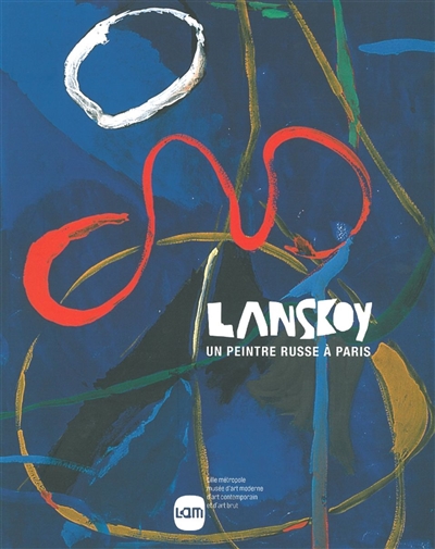 Lanskoy, un peintre russe à Paris : [exposition], LaM, Lille métropole Musée d'art moderne, d'art contemporain et d'art brut, [24 septembre 2011-15 janvier 2012]