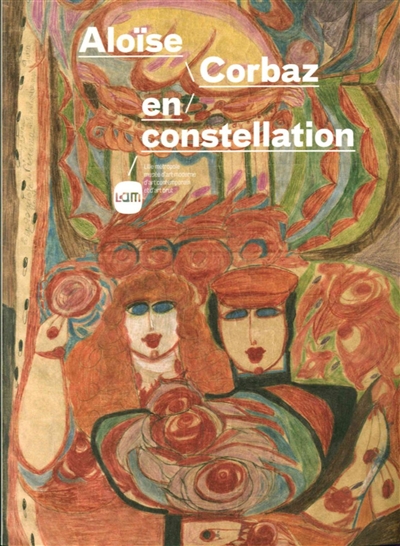 Aloïse Corbaz en constellation : [exposition, Lille, LaM, Lille métropole, musée d'art moderne, d'art contemporain et d'art brut, 14 février-10 mai 2015]