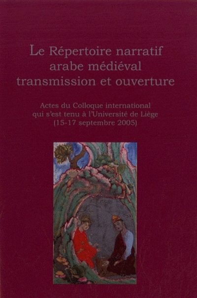 Le répertoire narratif arabe médiéval, transmission et ouverture : actes du colloque international (Liège, 15-17 septembre 2005)