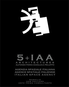 Agence spatiale italienne : 5+1AA architectures, Alfonso Femia & Gianluca Peluffo = Agenzia spaziale italiana : 5+1AA architectures, Alfonso Femia & Gianluca Peluffo = Italian space Agency : 5+1AA architectures, Alfonso Femia & Gianluca Peluffo