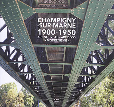 Champigny-sur-Marne 1900-1950 : art nouveau, art-déco, modernisme