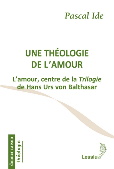 Une théologie de l'amour : l'amour, centre de la "Trilogie" de Hans Urs von Balthasar