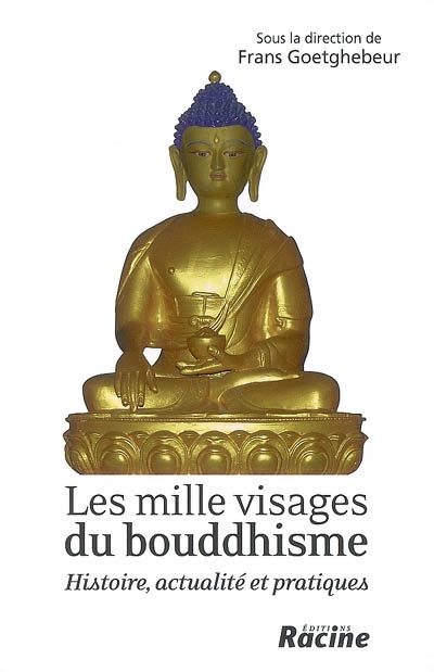 Les mille visages du bouddhisme : histoire, actualité et pratiques