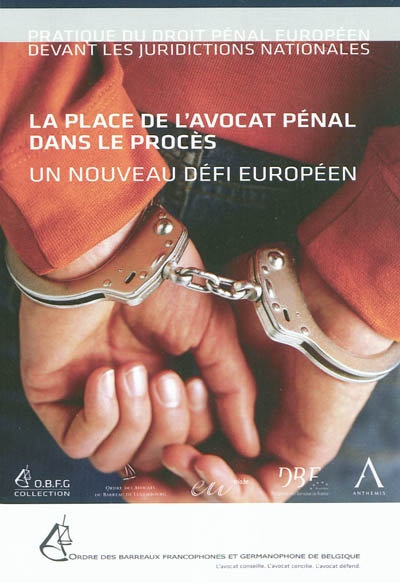 La place de l'avocat pénal dans le procès : un nouveau défi européen : actes du colloque du 15 octobre 2010