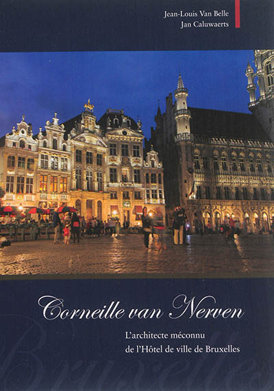 Corneille van Nerven : l'architecte méconnu de l'Hôtel de Ville de Bruxelles