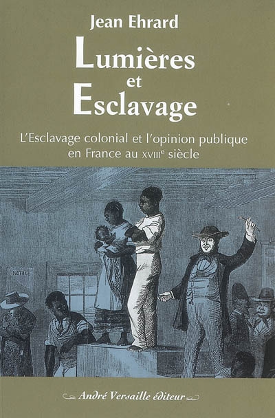 Lumières et esclavage : l'esclavage colonial et l'opinion publique en France au XVIIIe siècle