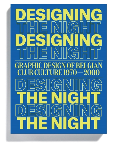 Designing the night graphic design of Belgian club culture 1970-2000