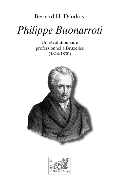Philippe Buonarroti : un révolutionnaire professionnel à Bruxelles, 1824-1830 : récit épistolaire