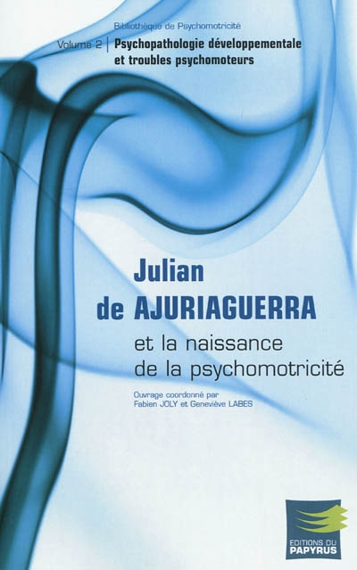 Julian de Ajuriaguerra et la naissance de la psychomotricité. vol.2 , Psychopathologie développementale et troubles psychomoteurs