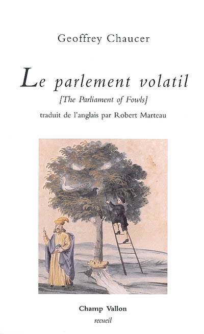Le parlement volatil = The parliament of fowls. Suivi de Hommage au noble Geffroy Chaucier, grant translateur (par Robert Marteau)