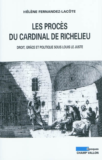 Les procès du cardinal de Richelieu : droit, grâce et politique sous Louis le Juste