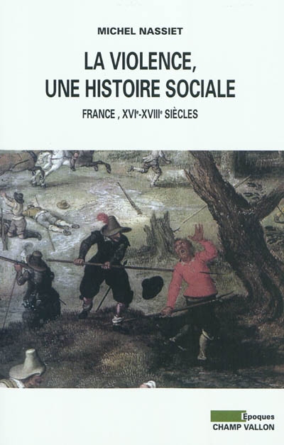 La violence, une histoire sociale : France, XVIe-XVIIIe siècles