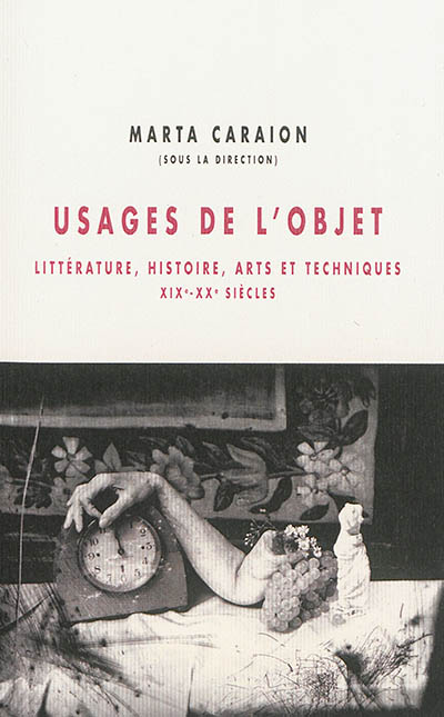 Usages de l'objet : littérature, histoire, arts et techniques : XIXe-XXe siècles