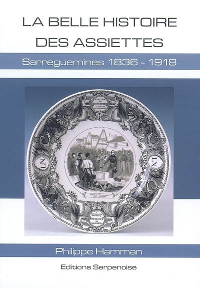 La belle histoire des assiettes : Sarreguemines, 1836-1918