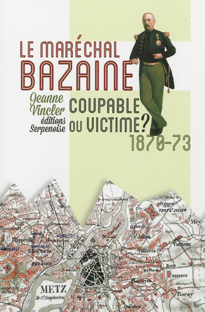Le maréchal Bazaine : coupable ou victime ? : 1870-73