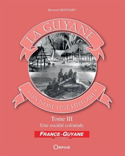 La Guyane, : "un nom, une histoire". 3 , Une société coloniale