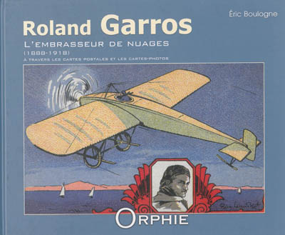 Roland Garros, l'embrasseur de nuages : 1888-1918